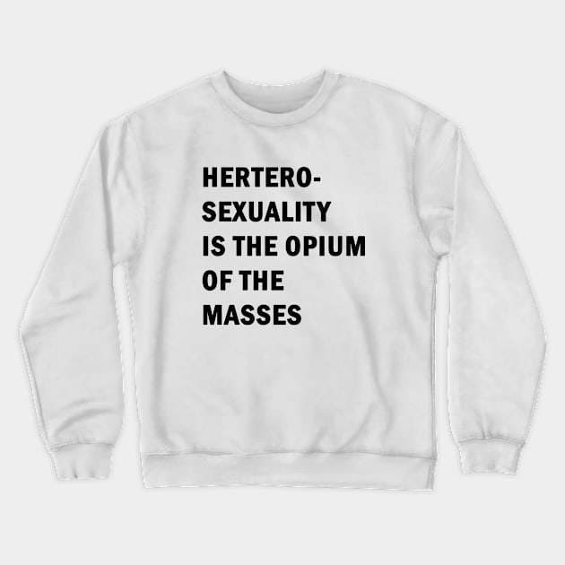 Hetero-sexuality is the opium of the masses Crewneck Sweatshirt by valentinahramov